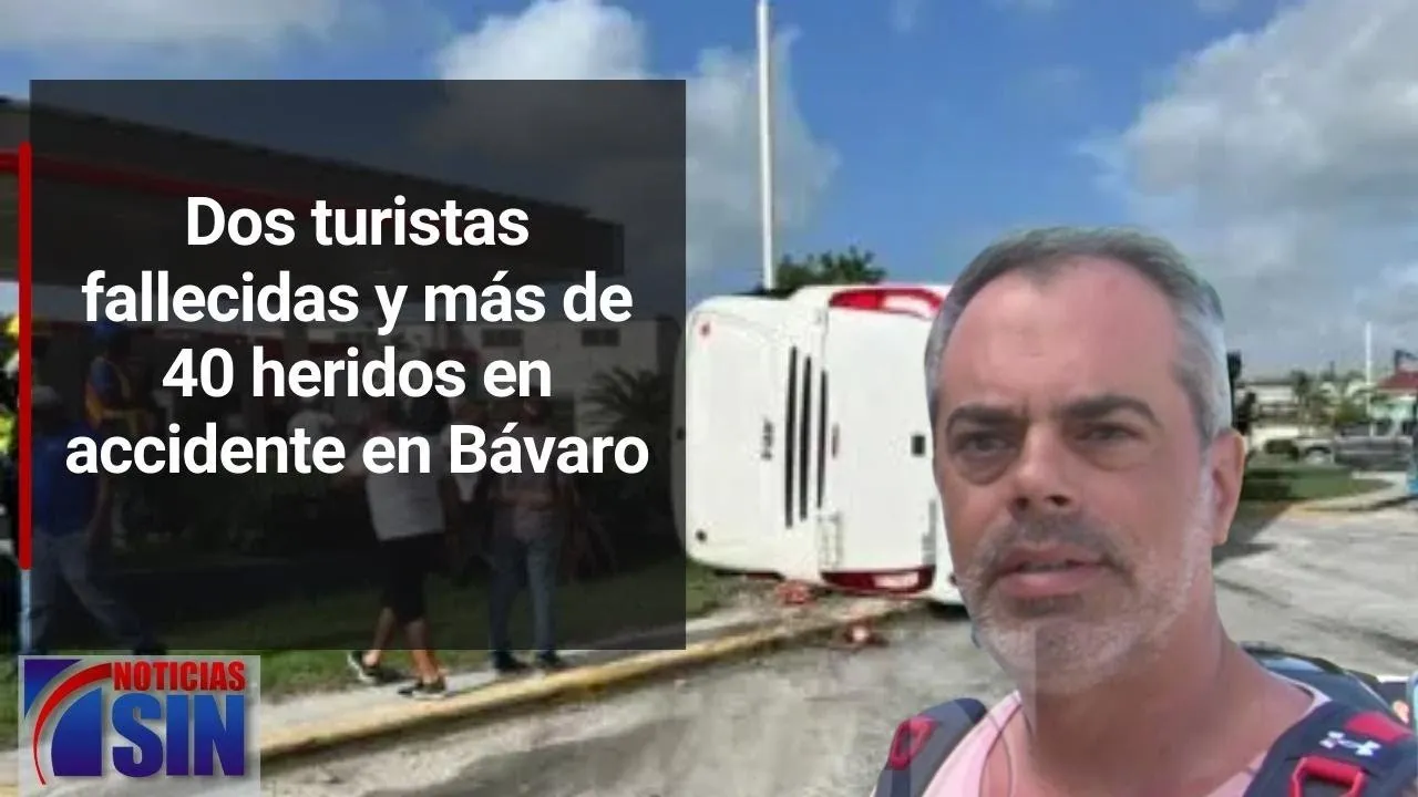 Dos turistas fallecidas y más de 40 heridos en accidente en Bávaro