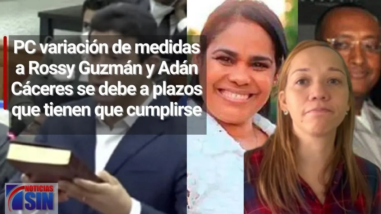 PC variación de medidas a Rossy Guzmán y Adán Cáceres se debe a plazos que  tienen que cumplirse